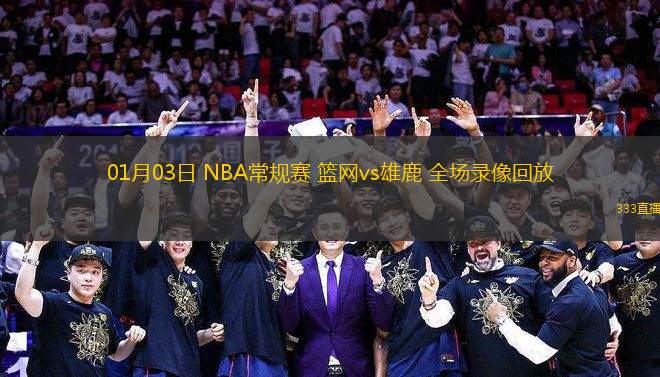 01月03日 NBA常规赛 篮网vs雄鹿 全场录像回放